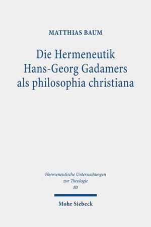 Die Hermeneutik Hans-Georg Gadamers als philosophia christiana de Matthias Baum