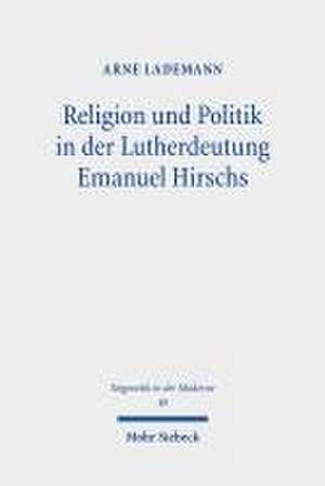 Religion und Politik in der Lutherdeutung Emanuel Hirschs de Arne Lademann