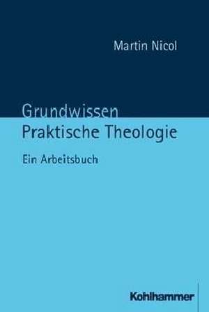 Grundwissen Praktische Theologie de Martin Nicol