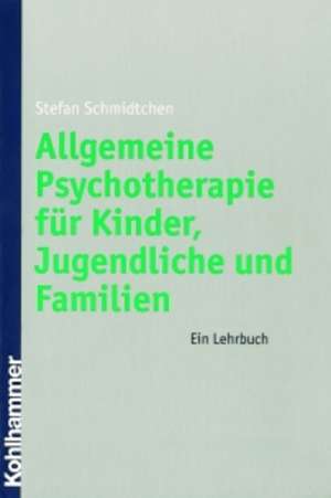 Allgemeine Psychotherapie für Kinder, Jugendliche und Familien de Stefan Schmidtchen