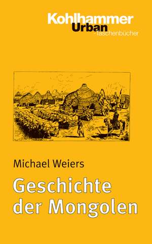 Geschichte Der Mongolen: Grundlagen Und Symptome de Michael Weiers