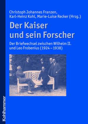 Der Kaiser Und Sein Forscher: Der Briefwechsel Zwischen Wilhelm II. Und Leo Frobenius (1924-1938) de Christoph Johannes Franzen