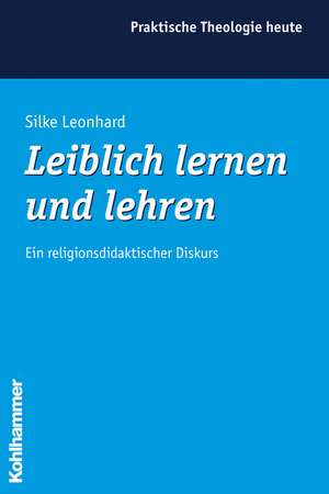 Leiblich Lernen Und Lehren: Ein Religionsdidaktischer Diskurs de Silke Leonhard