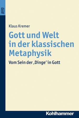 Gott und die Welt in der klassischen Metaphysik de Klaus Kremer