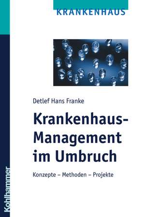 Krankenhaus-Management Im Umbruch: Konzepte - Methoden - Projekte de Detlef Franke