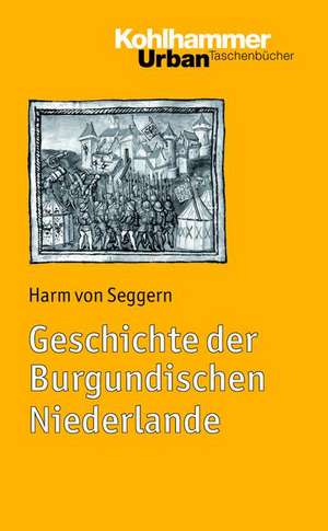 Geschichte Der Burgundischen Niederlande: Elemente Einer Christlichen Bildungskultur de Harm von Seggern