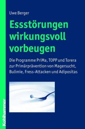 Essstorungen Wirkungsvoll Vorbeugen: Die Programme Prima, Topp Und Torera Zur Pravention Von Magersucht, Bulimie, Fressanfallen Und Adipositas de Uwe Berger