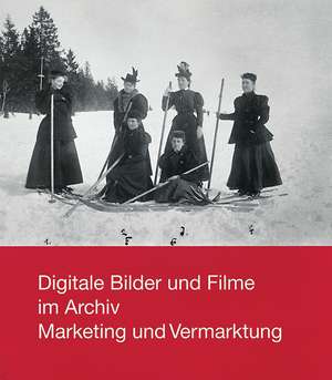 Digitale Bilder und Filme im Archiv. Marketing und Vermarktung de Michael Wettengel