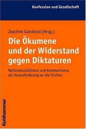 Die Ökumene und der Widerstand gegen Diktaturen de Joachim Garstecki