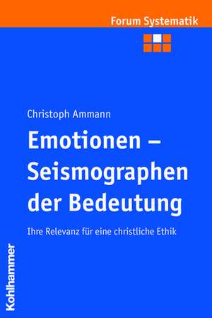 Emotionen - Seismographen Der Bedeutung: Ihre Relevanz Fur Eine Christliche Ethik de Christoph Ammann