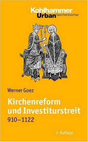 Kirchenreform Und Investiturstreit 910-1122: Bearbeitet Von Elke Goez de Werner Goez