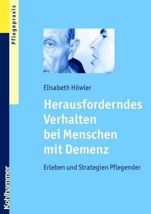 Herausforderndes Verhalten Bei Menschen Mit Demenz: Erleben Und Strategien Pflegender de Elisabeth Höwler