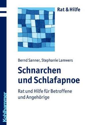 Schnarchen Und Schlafapnoe: Rat Und Hilfe Fur Betroffene Und Angehorige de Bernd Sanner