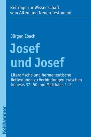 Josef Und Josef: Literarische Und Hermeneutische Reflexionen Zu Verbindungen Zwischen Genesis 37-50 Und Matthaus 1-2 de Jürgen Ebach