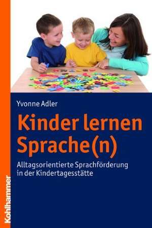 Kinder Lernen Sprache(n): Alltagsorientierte Sprachforderung in Der Kindertagesstatte de Yvonne Adler