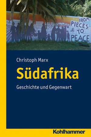 Sudafrika: Geschichte Und Gegenwart de Christoph Marx