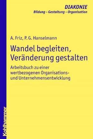 Wandel Begleiten, Veranderung Gestalten: Arbeitsbuch Zu Einer Wertbezogenen Organisations- Und Unternehmensentwicklung de Albrecht Friz