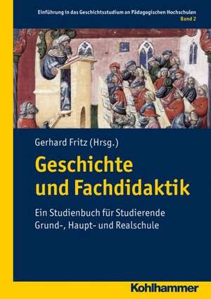 Geschichte Und Fachdidaktik: Ein Studienbuch Fur Studierende Grund-, Haupt- Und Realschule de Gerhard Fritz