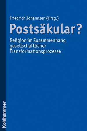 Postsakular? - Religion Im Zusammenhang Gesellschaftlicher Transformationsprozesse: Erzahlungen Und Geschichte de Friedrich Johannsen