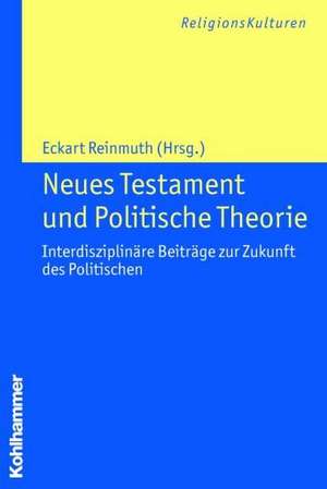 Neues Testament Und Politische Theorie: Interdisziplinare Beitrage Zur Zukunft Des Politischen de Eckart Reinmuth