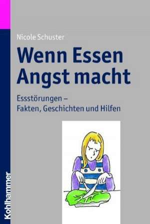 Wenn Essen Angst Macht: Essstorungen - Fakten, Geschichten Und Hilfen de Nicole Schuster