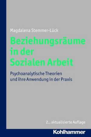 Beziehungsraume in Der Sozialen Arbeit: Psychoanalytische Theorien Und Ihre Anwendung in Der Praxis de Magdalena Stemmer-Lück