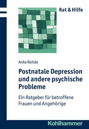 Postnatale Depressionen Und Andere Psychische Probleme: Ein Ratgeber Fur Betroffene Frauen Und Angehorige de Anke Rohde