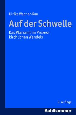 Auf Der Schwelle: Das Pfarramt Im Prozess Kirchlichen Wandels de Ulrike Wagner-Rau