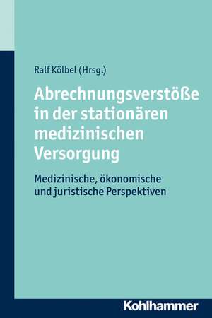 Abrechnungsverstöße in der stationären medizinischen Versorgung de Ralf Kölbel