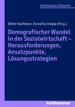 Demografischer Wandel in Der Sozialwirtschaft - Herausforderungen, Ansatzpunkte, Losungsstrategien: Philosophische Und Theologische Perspektiven de Kornelius Knapp