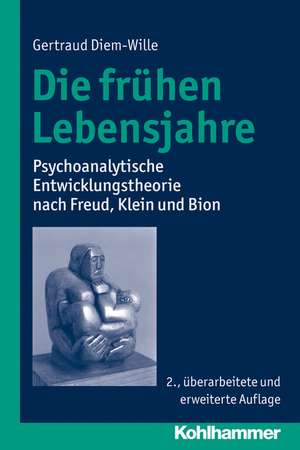 Die Fruhen Lebensjahre: Psychoanalytische Entwicklungstheorie Nach Freud, Klein Und Bion de Gertraud Diem-Wille