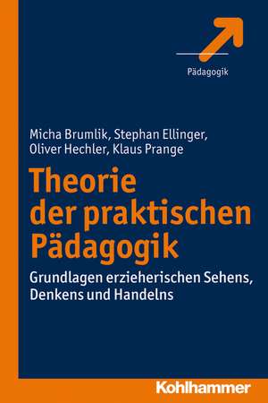 Theorie Der Praktischen Padagogik: Grundlagen Erzieherischen Sehens, Denkens Und Handelns de Micha Brumlik