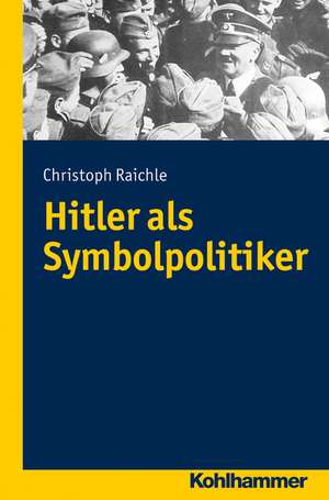 Hitler ALS Symbolpolitiker: Das Ende Der Eucharistie Im Johannesevangelium Und Dessen Konsequenzen de Christoph Raichle