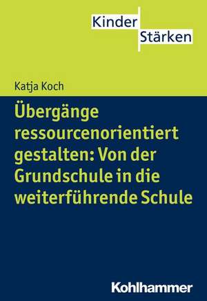 Ubergange Ressourcenorientiert Gestalten: Kinderstarken Fur Den Ubergang de Katja Koch