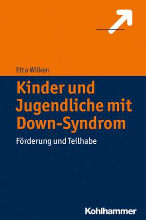 Kinder Und Jugendliche Mit Down-Syndrom: Forderung Und Teilhabe de Etta Wilken