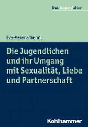 Die Jugendlichen und ihr Umgang mit Sexualität, Liebe und Partnerschaft de Eva-Verena Wendt