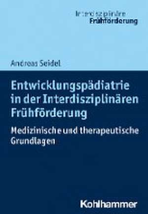 Entwicklungspädiatrie in der Interdisziplinären Frühförderung de Andreas Seidel