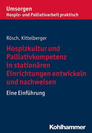 Hospizkultur und Palliativkompetenz in stationären Einrichtungen entwickeln und nachweisen de Erich Rösch