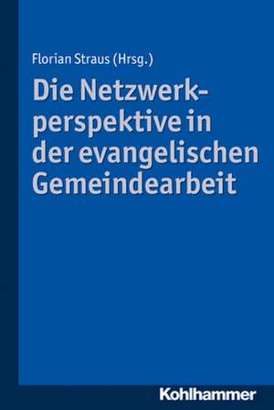 Die Netzwerkperspektive in der evangelischen Gemeindearbeit de Florian Straus