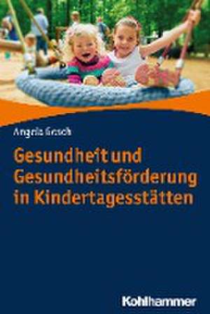 Gesundheit und Gesundheitsförderung in Kindertagesstätten de Angela Gosch