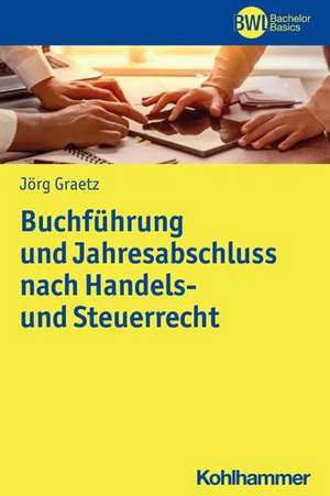 Buchführung und Jahresabschluss nach Handels- und Steuerrecht de Jörg Graetz