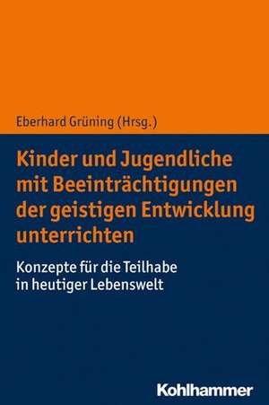 Kinder und Jugendliche mit Beeinträchtigungen der geistigen Entwicklung unterrichten de Eberhard Grüning