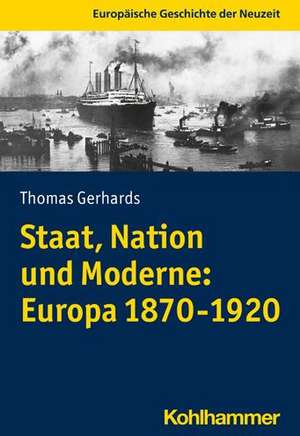 Staat, Nation und Moderne: Europa 1870-1920 de Thomas Gerhards