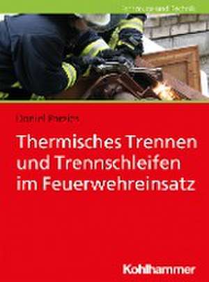 Thermisches Trennen und Trennschleifen im Feuerwehreinsatz de Daniel Parzies