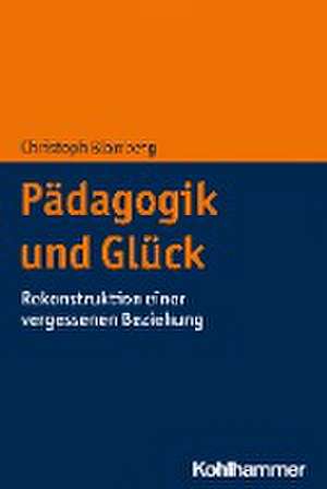 Pädagogik und Glück de Christoph Blomberg