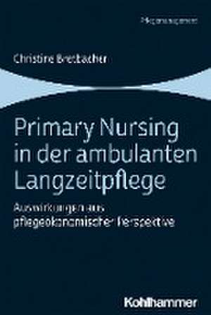 Primary Nursing in der ambulanten Langzeitpflege de Christine Bretbacher