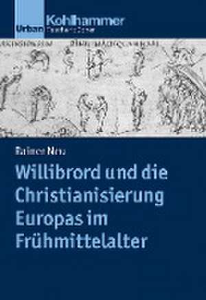 Willibrord und die Christianisierung Europas im Frühmittelalter de Rainer Neu