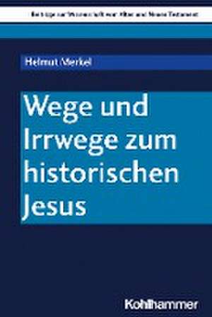 Wege und Irrwege zum historischen Jesus de Helmut Merkel