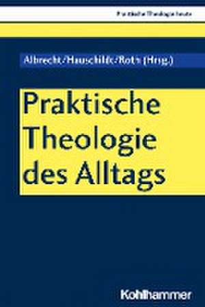 Praktische Theologie des Alltags de Christian Albrecht