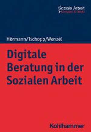 Digitale Beratung in der Sozialen Arbeit de Martina Hörmann